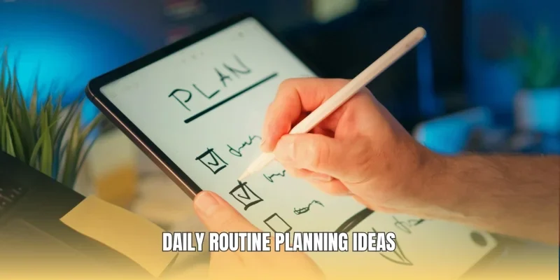 Daily routine planning ideas