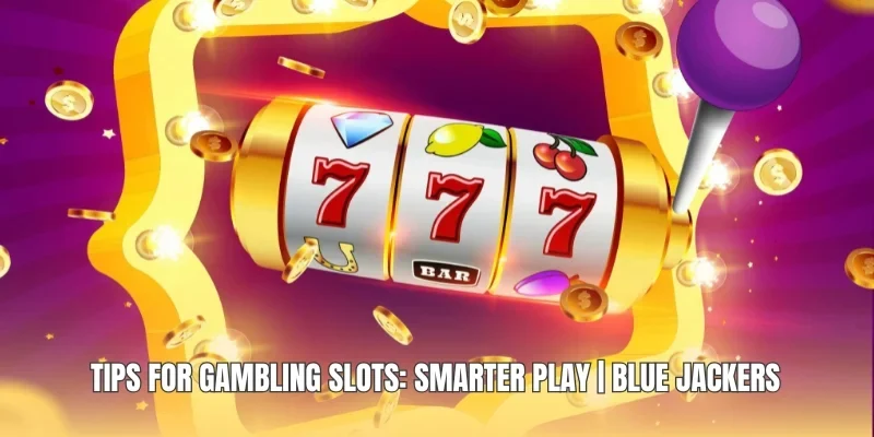 Tips for gambling slots: Smarter Play | Blue Jackers